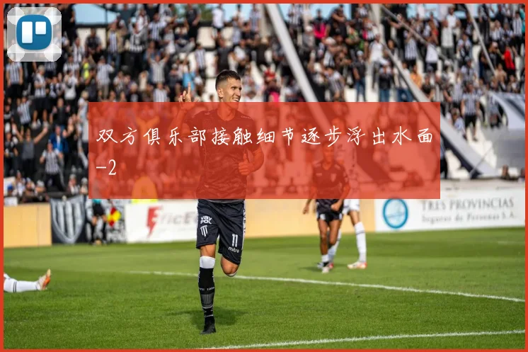 双方俱乐部接触细节逐步浮出水面